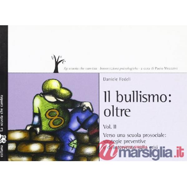 Bullismo oltre. Vol. 2: Verso una scuola prosociale: strategie preventive e di intervento sulla crisi