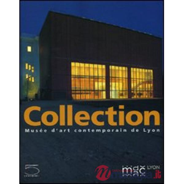 Collection. Musée d'art contemporain de Lyon. Ediz. illustrata