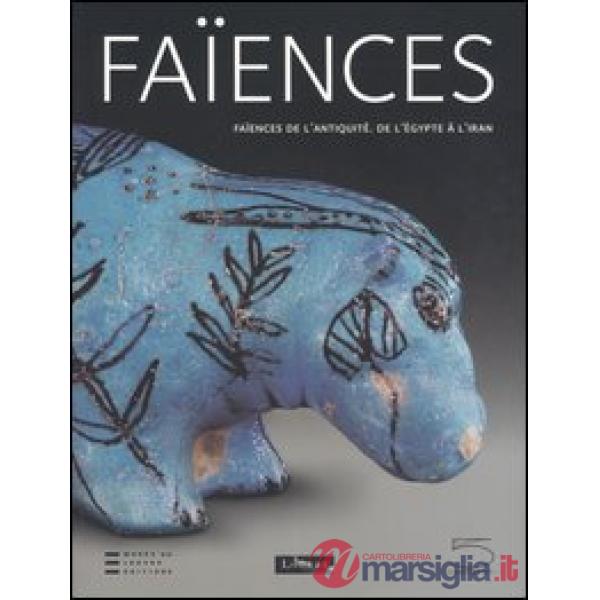 Faïences de l'antiquité. De l'Égypte à l'Iran. Catalogo della mostra (Paris, 10 juin-12 septembre 2005)