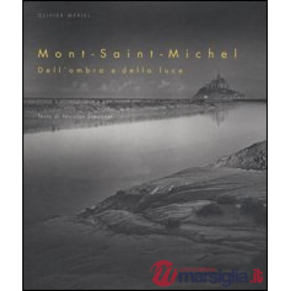Mont-Saint-Michel. Dell'ombra e della luce. Ediz. illustrata