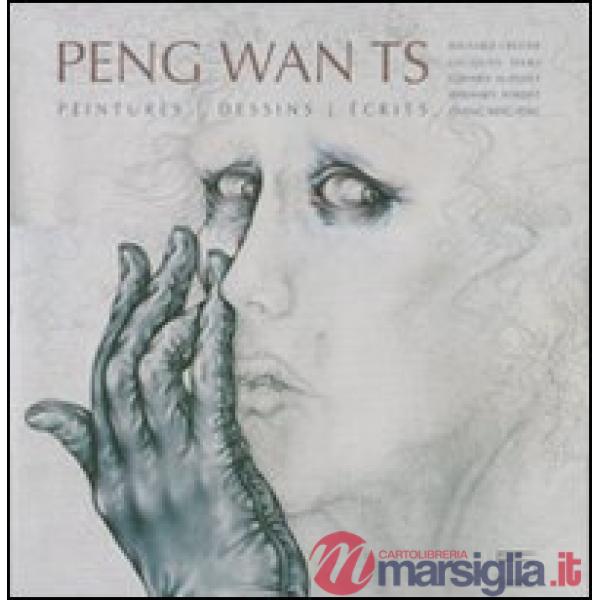 Peng Wan TS. Peintures, dessins, écrits. Ediz. illustrata