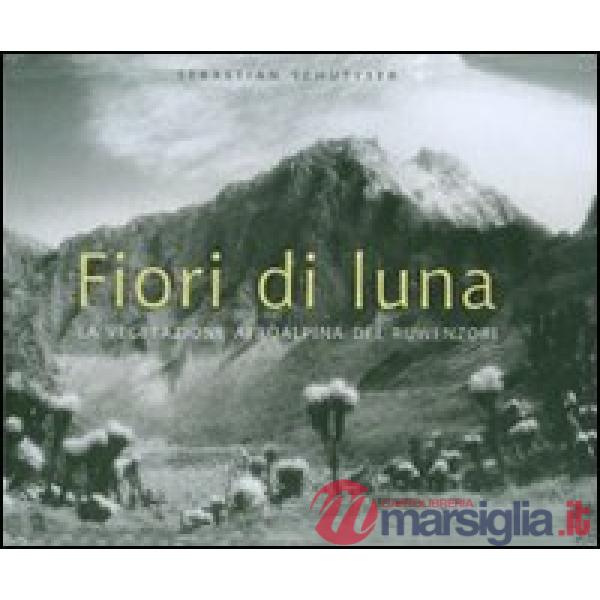 Fiori di luna. La vegetazione afroalpina del Ruwenzori. Ediz. illustrata