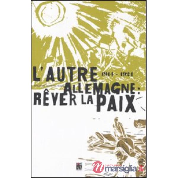 Autre Allemagne: rêver la paix (1914-1924). Catalogo della mostra (Peronne, 25 giugno-16 novembre 2008). Ediz. francese e tedesc