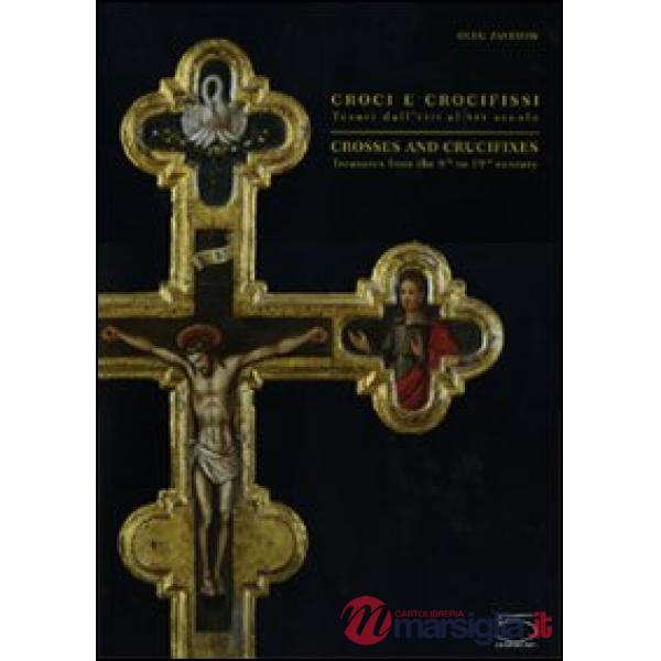Croci e crocifissi. Tesori dall'VIII al XIX secolo. Ediz. italiana e inglese
