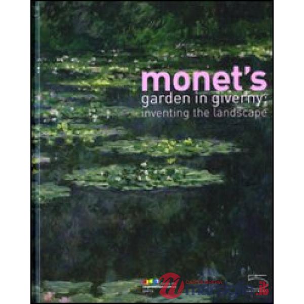 Monet's garden in Giverny: inventing the landscape. Catalogo della mostra (Giverny, 1 maggio-15 agosto 2009)