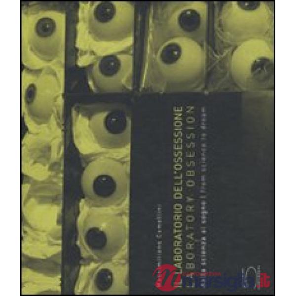 Laboratorio dell'ossessione. Dalla scienza al sogno. Ediz. italiana e inglese (I