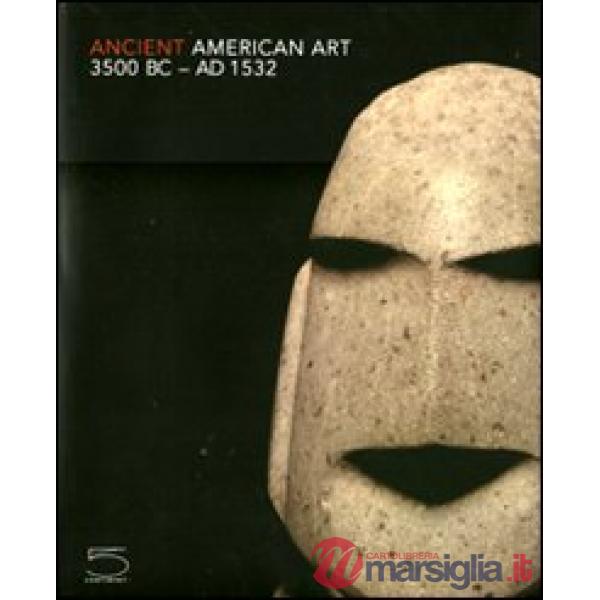 Ancient American Art. 3500 BC-AD 1532. Masterworks of the Pre-Columbian Era. Edi