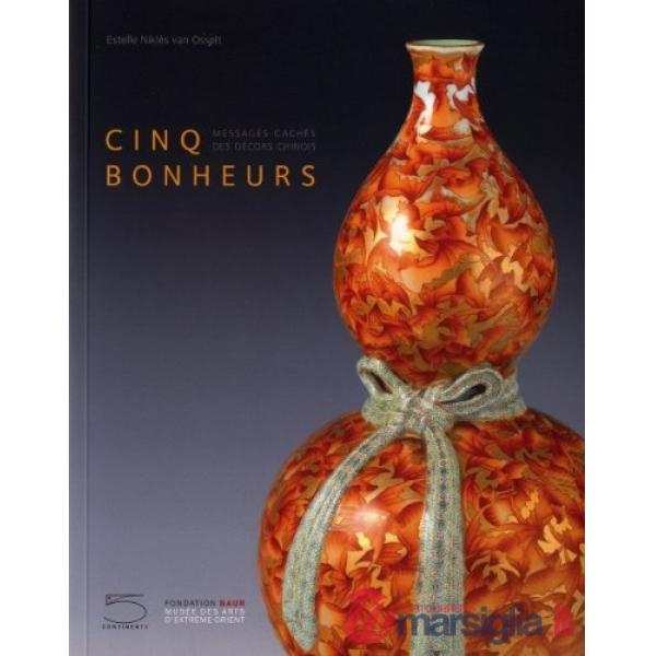 Cinq bonheurs. Messages cachés des décors chinois. Ediz. illustrata