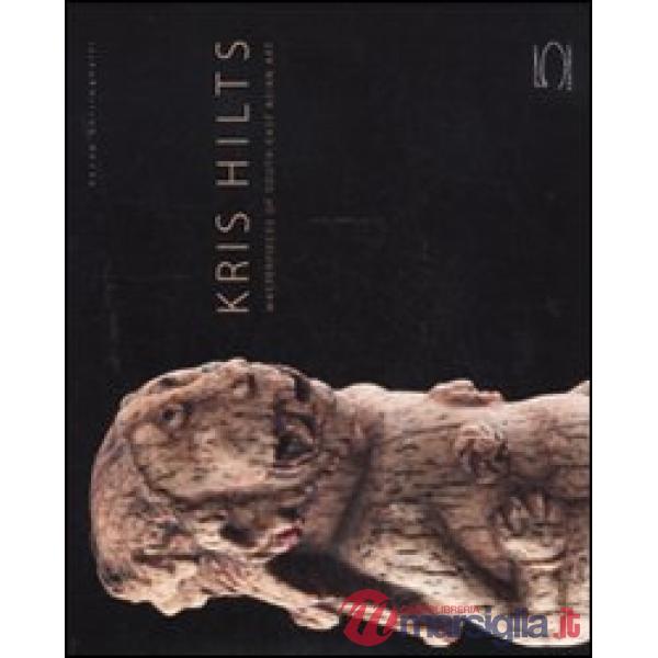 Kris Hilts. Masterpieces of South-East Asian art. Ediz. illustrata
