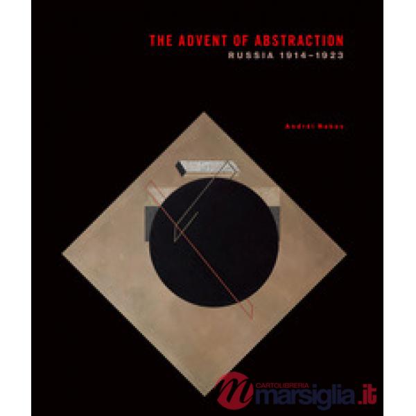 Advent of abstraction. Russia, 1914-1923. Ediz. a colori (The)
