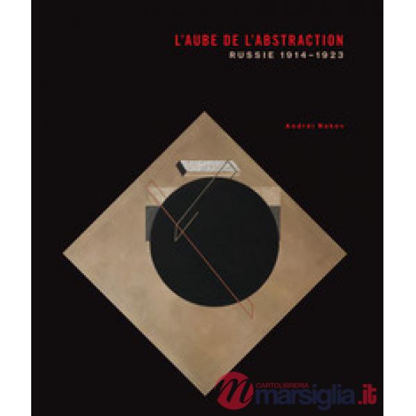 Aube de l'abstraction. Russie, 1914-1923 (L')