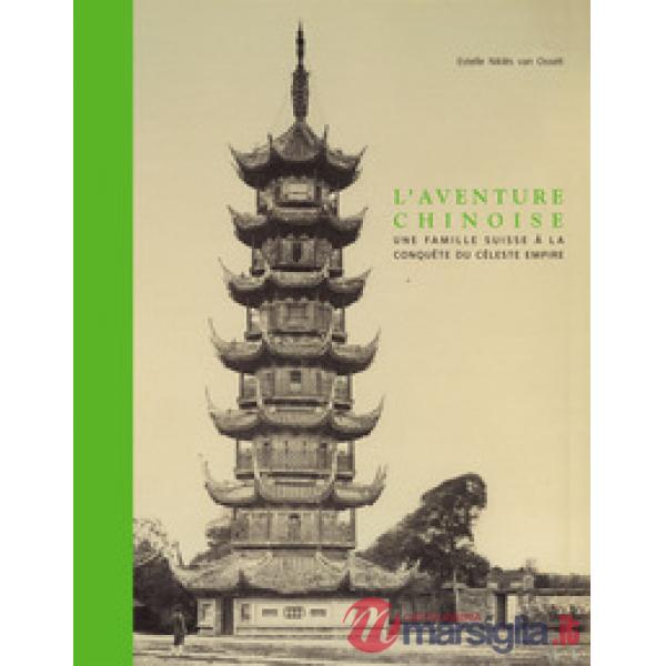 Aventure chinoise. Une famille suisse à la conquête du céleste empire. Ediz. a colori (L')