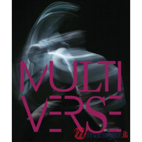 Multiverse. Art, danse, design, technologie. La création émergente. Ediz. a colo