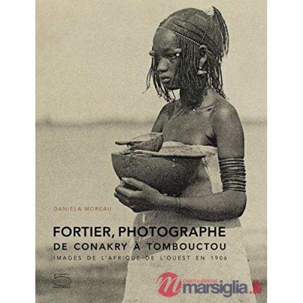 Fortier, photographe de Conakry à Tombouctou. Images de l'Afrique de l'Ouest en 