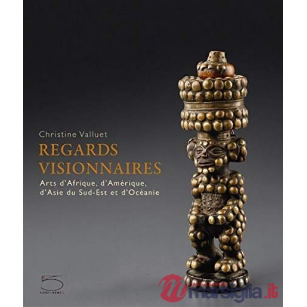 Regards visionnaires. Arts d'Afrique, d'Amérique, d'Asie du sud-est et d'Océanie. Ediz. a colori