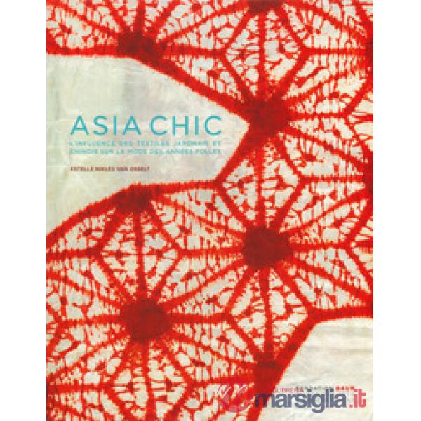 Asia chic. L'influence des textiles japonais et chinois sur la mode des années folles. Ediz. a colori