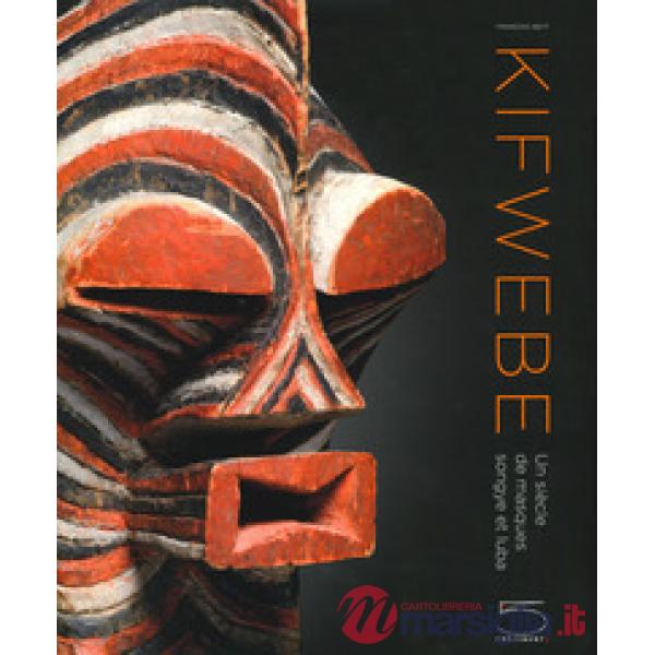 Kifwebe. Un siècle de masques Songye et Luba. Ediz. a colori
