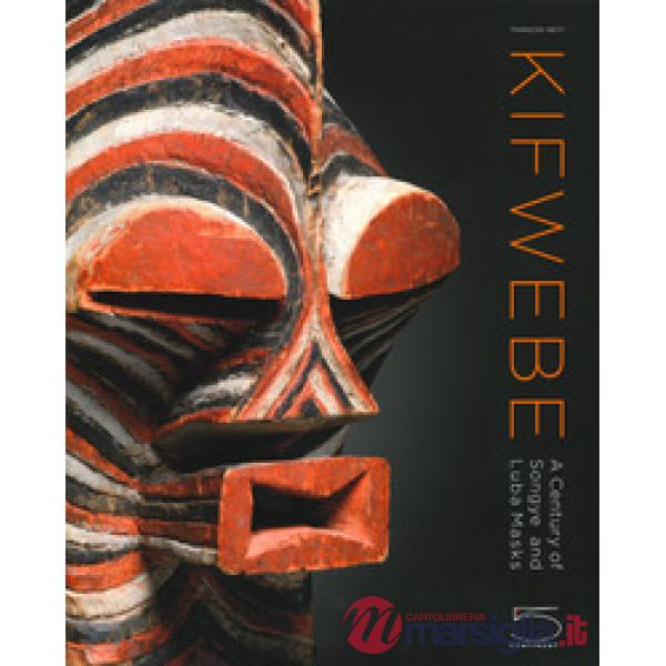Kifwebe. A century of Songye and Luba masks. Ediz. a colori