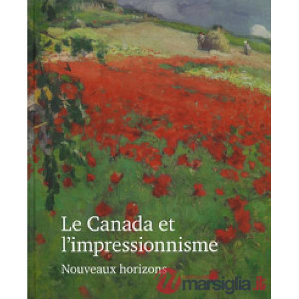 Canada et l'impressionisme. Nouveaux horizons. Ediz. a colori (Le)