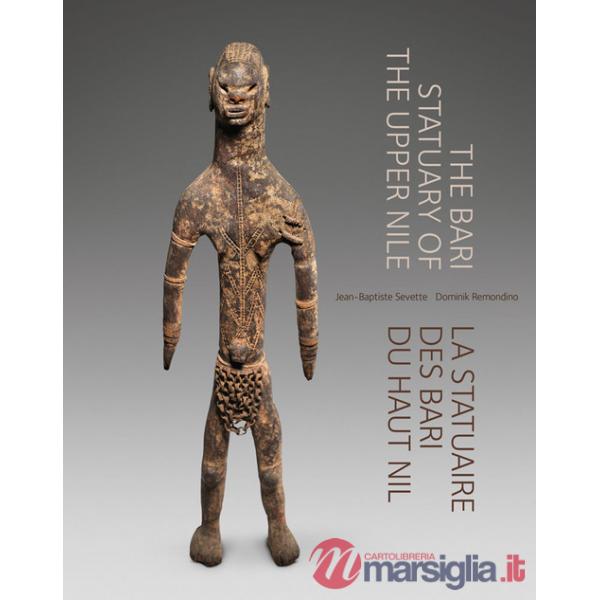 Bari Statuary of the Upper Nile. La statuaire des Bari du Haut Nil. Ediz. inglese e francese (The)