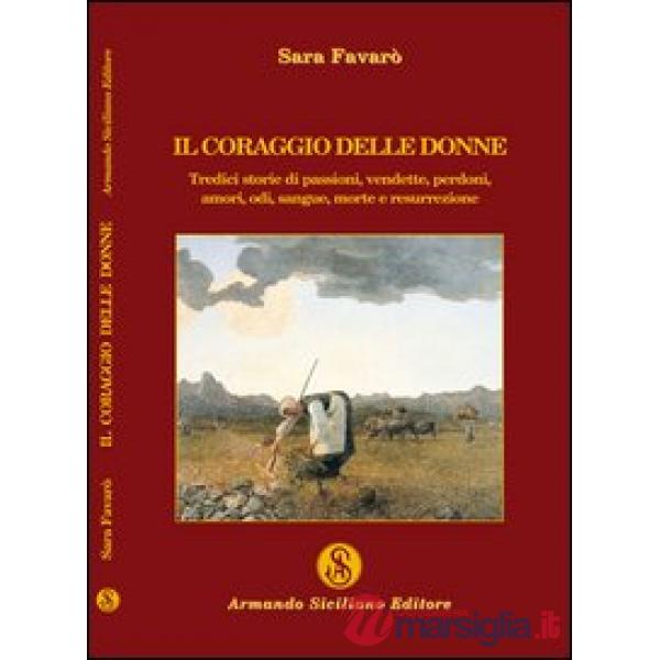 Coraggio delle donne. Tredici storie di passione, vendette, perdoni, amori, odi,