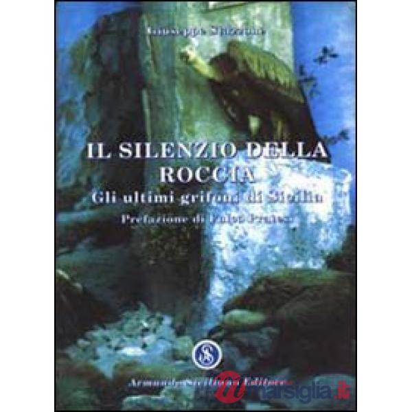 Silenzio della roccia. Gli ultimi grifoni di Sicilia (Il)