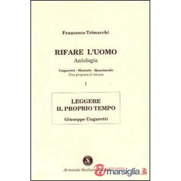 Rifare l'uomo. Antologia. Vol. 1: Leggere il proprio tempo. Giuseppe Ungaretti