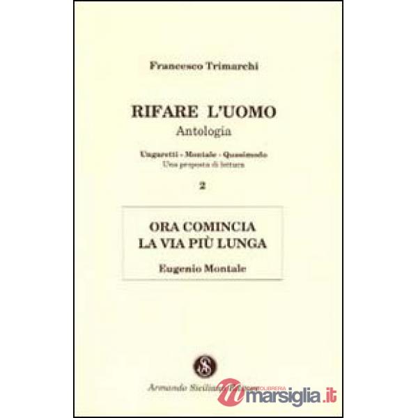 Rifare l'uomo. Antologia. Vol. 2: Ora comincia la vita più lunga. Eugenio Montal