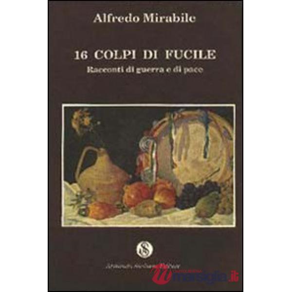 Sedici colpi di fucile. Racconti di guerra e di pace