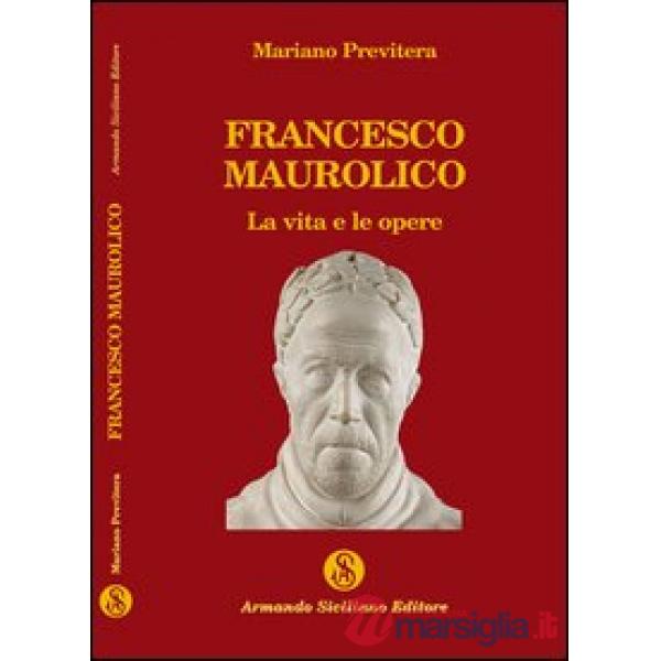 Francesco Maurolico. La vita e le opere