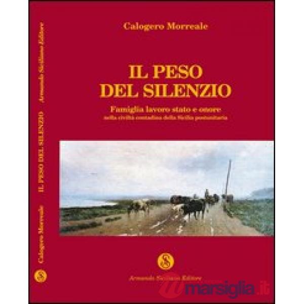 Peso del silenzio. Famiglia, lavoro, stato e onore nella civiltà contadina della