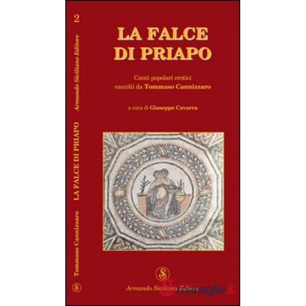 Falce di Priapo. Canti popolari erotici raccolti da Tommaso Cannizzaro (La)