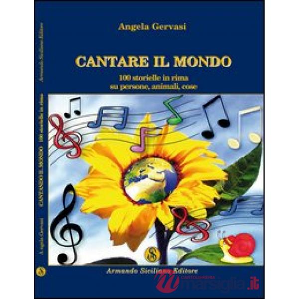 Cantare il mondo. 100 storielle in rima su persone, animali e cose