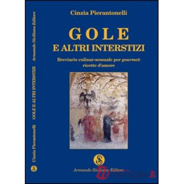 Gole e altri interstizi. Breviario culinar-sessuale per gourmet. Ricette d'amore