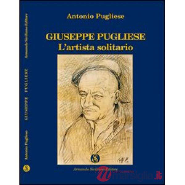 Giuseppe Pugliese. L'artista solitario