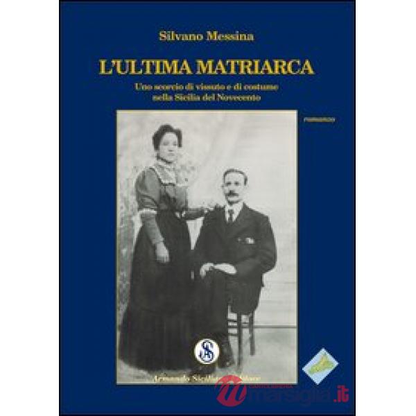 Ultima matriarca. Uno scorcio di vissuto e di costume nella Sicilia del Novecent