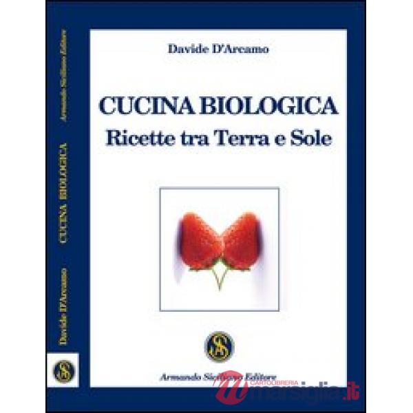 Cucina biologica. Ricette tra terra e sole
