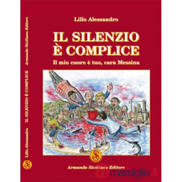 Silenzio è complice. Il mio cuore è tuo, cara Messina (Il)