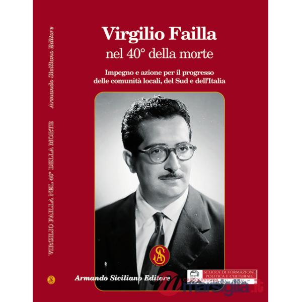 Virgilio Failla nel 40° della morte. Impegno e azione per il progresso delle comunità locali, del sud e dell'Italia