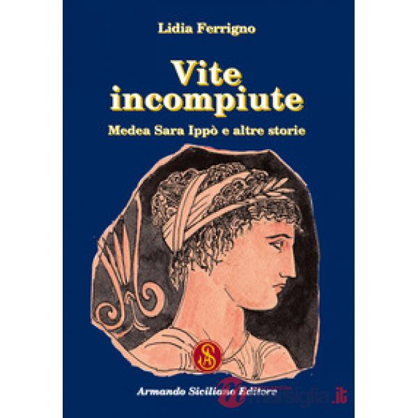 Vite incompiute. Medea Sara Ippò e altre storie