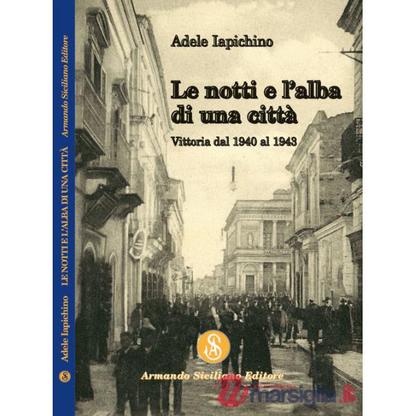 Notti e l'alba di una città. Vittoria dal 1940 al 1943 (Le)