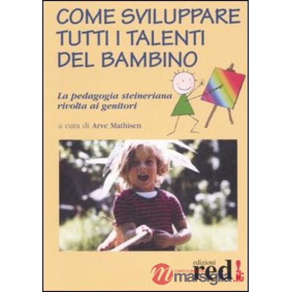 Come sviluppare tutti i talenti del bambino. La pedagogia steineriana rivolta ai genitori