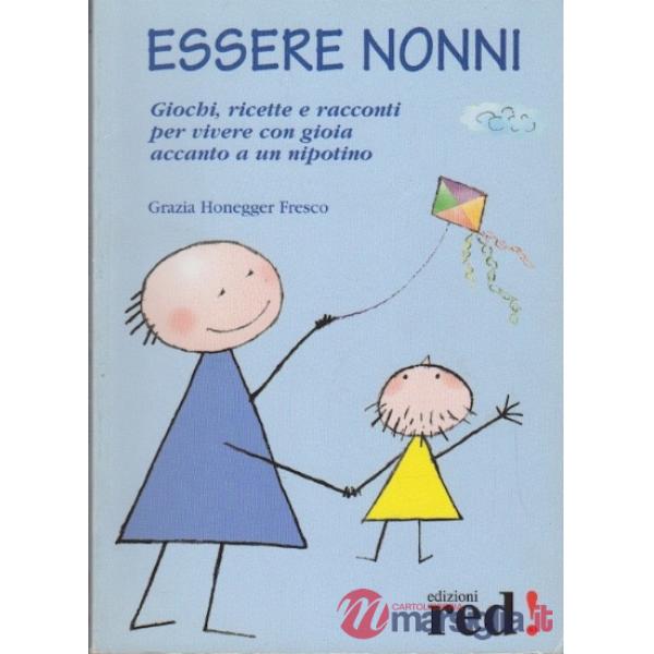 Essere nonni. Giochi, ricette e racconti per vivere con gioia accanto a un nipotino