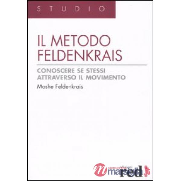Metodo Feldenkrais. Conoscere se stessi attraverso il movimento (Il)