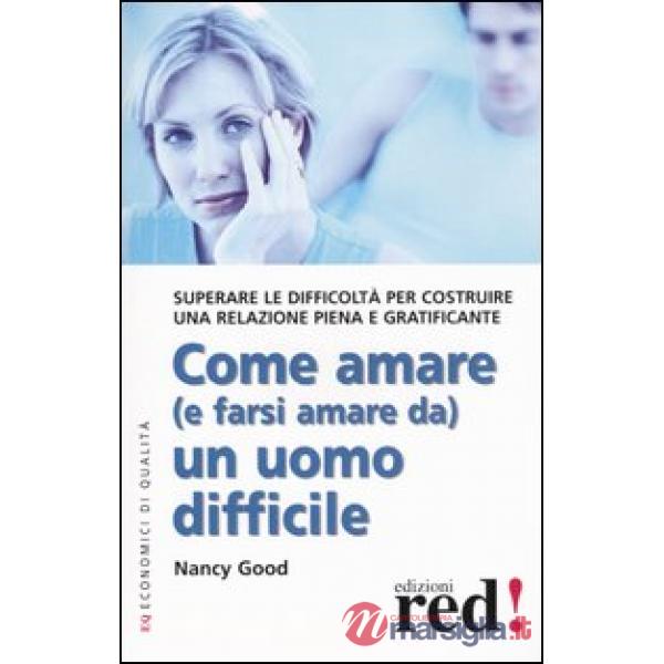 Come amare (e farsi amare da) un uomo difficile