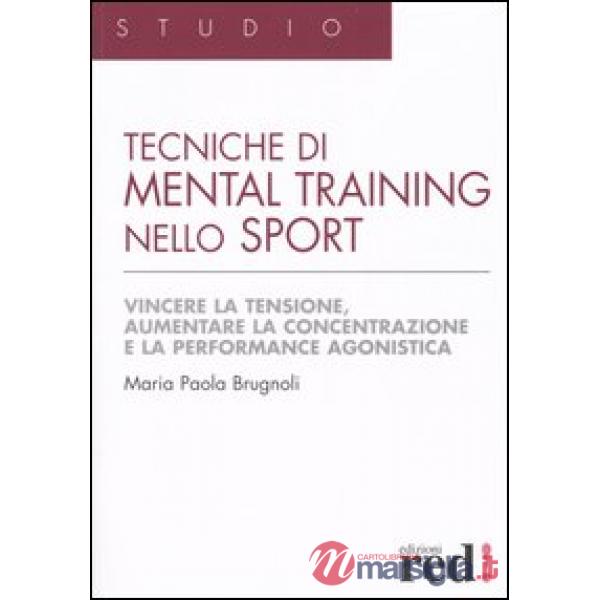 Tecniche di mental training nello sport. Vincere la tensione, aumentare la concentrazione e la performance agonistica