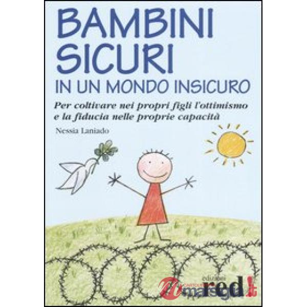 Bambini sicuri in un mondo insicuro. Per coltivare nei propri figli l'ottimismo e la fiducia nelle proprie capacità