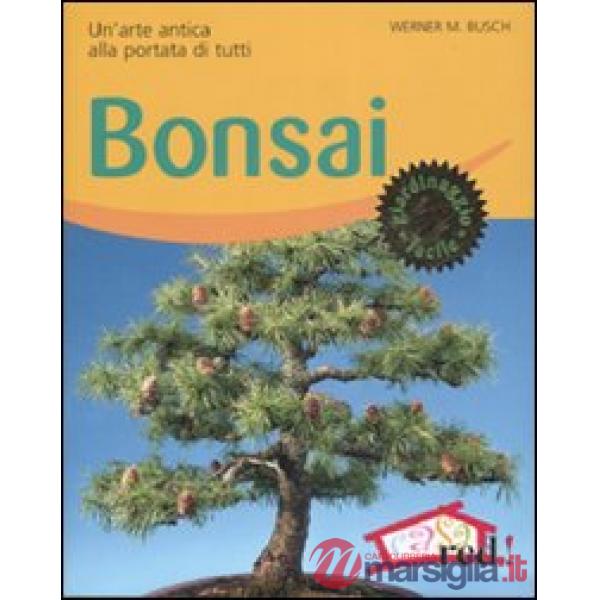 Bonsai. Un'arte antica alla portata di tutti. Ediz. illustrata