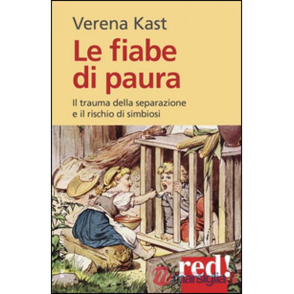 Fiabe di paura. Il trauma della separazione e il rischio della simbiosi (Le)