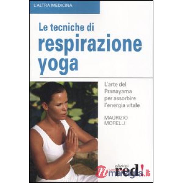 Tecniche di respirazione yoga. L'arte del Pranayama per assorbire l'energia vitale. Ediz. illustrata (Le)